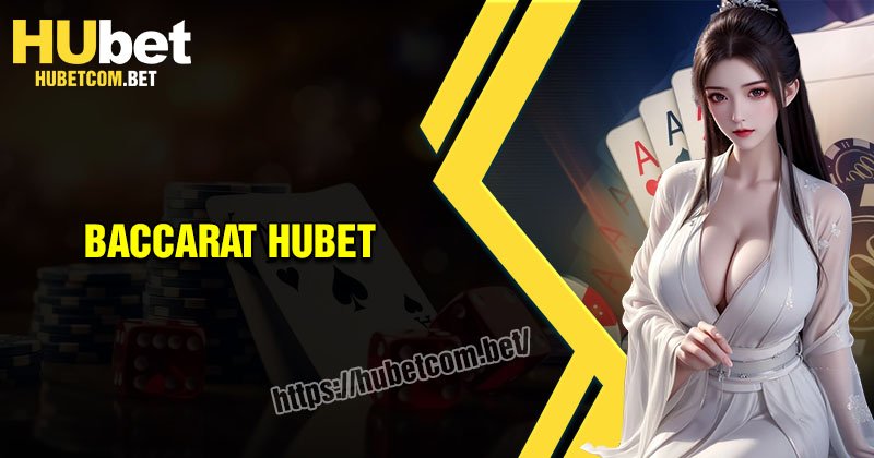 Baccarat Hubet - Game bài hấp dẫn không thể bỏ lỡ