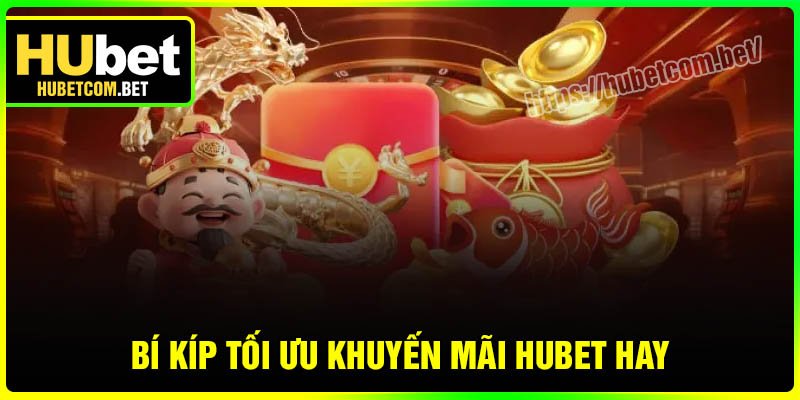 Bí kíp tối ưu khuyến mãi Hubet cực hay