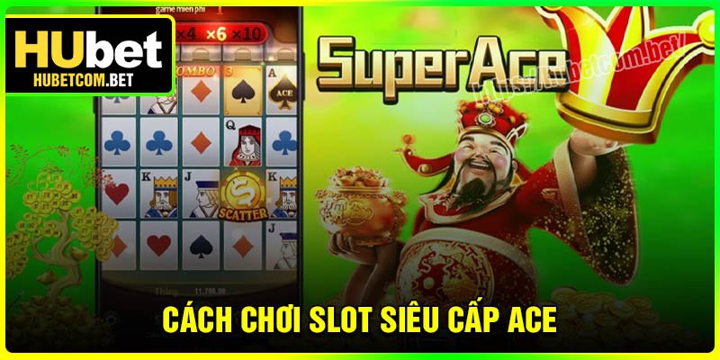 Cách chơi SLot siêu cấp ACE chi tiết nhất