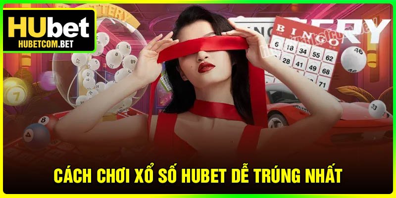 Cách chơi xổ số Hubet dễ trúng nhất