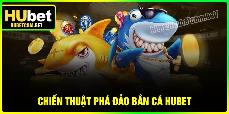 Chiến thuật phá đảo thế giới bắn cá Hubet cực hay