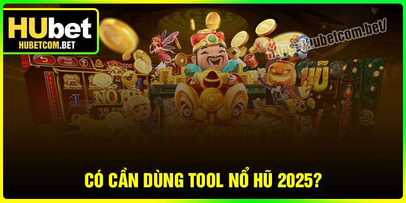 Có cần dùng Tool Nổ Hũ 2025 để tăng cơ hội thắng không?