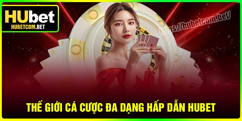 Khám phá thế giới cá cược đa dạng hấp dẫn tại Casino Hubet