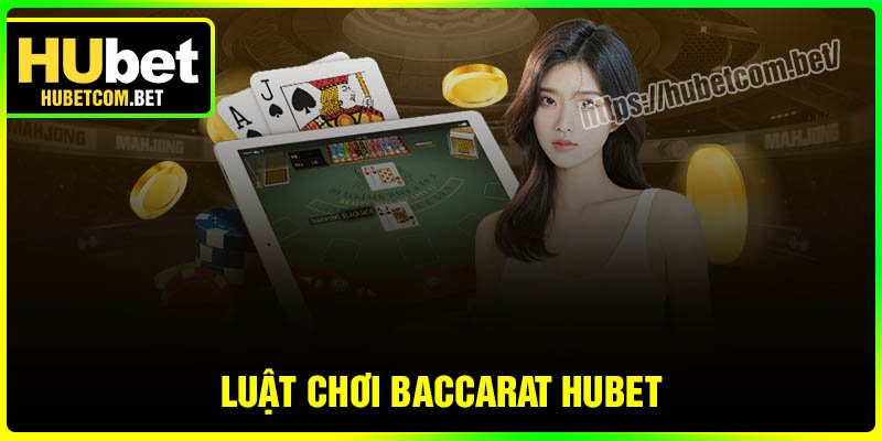 Luật chơi Baccarat Hubet cơ bản cần nắm rõ