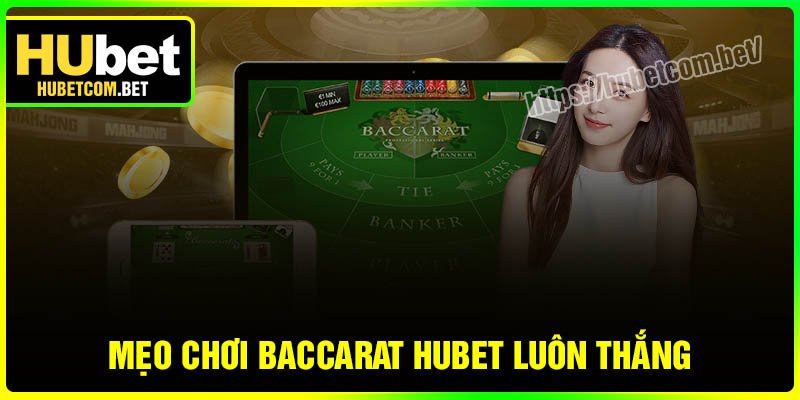 Mẹo chơi Baccarat Hubet để luôn thắng lớn