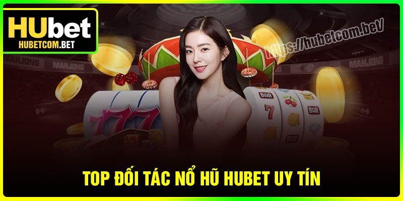 Một số đối tác Nổ Hũ Hubet uy tín hiện nay