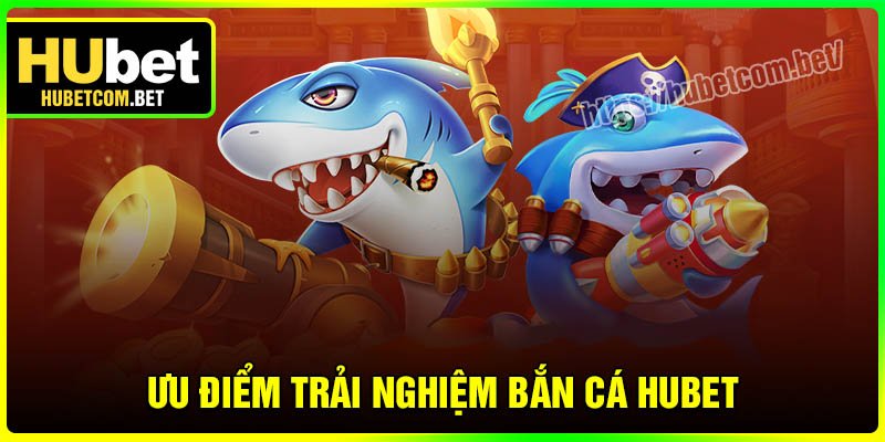 Tiện ích nổi bật khi chơi Bắn cá Hubet