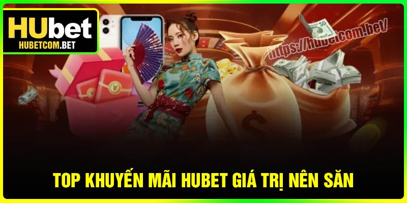 Top các khuyến mãi Hubet giá trị nên săn đón