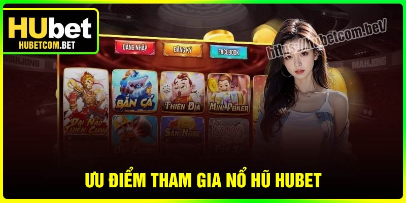 Ưu điểm tham gia Nổ hũ Hubet giải trí